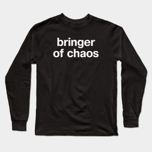 "bringer of chaos" in plain white letters - hopefully chaotic good (or at least neutral) Long Sleeve T-Shirt